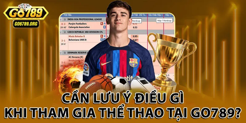 Cần lưu ý điều gì khi tham gia thể thao tại Go789?