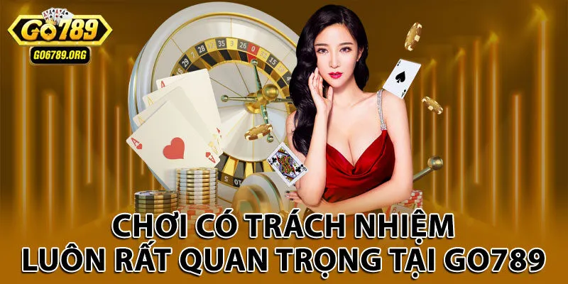 Chơi có trách nhiệm luôn rất quan trọng tại Go789