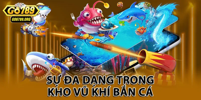 Sự đa dạng trong kho vũ khí bắn cá