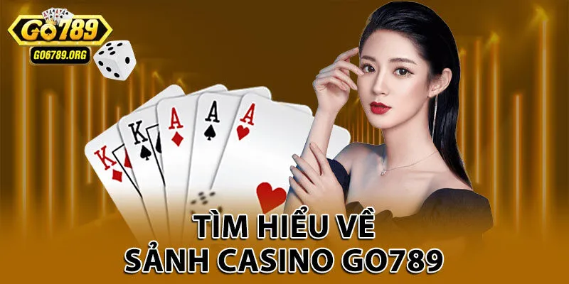 Tìm hiểu về sảnh casino Go789
